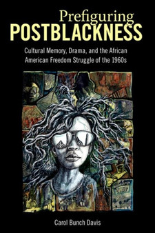 Prefiguring Postblackness : Cultural Memory, Drama, and the African American Freedom Struggle of the 1960s