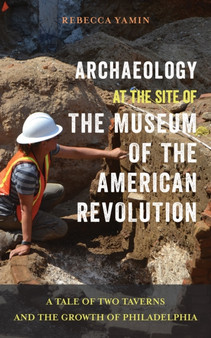 Archaeology at the Site of the Museum of the American Revolution : A Tale of Two Taverns and the Growth of Philadelphia