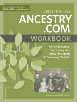Unofficial Ancestry.com Workbook : A How-To Manual for Tracing Your Family Tree on the Number-One Genealogy Website