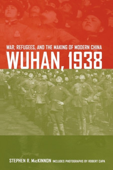 Wuhan, 1938 : War, Refugees, and the Making of Modern China