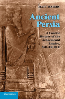 Ancient Persia : A Concise History of the Achaemenid Empire, 550???330 BCE