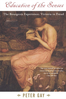 Education of the Senses : The Bourgeois Experience: Victoria to Freud