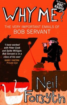 Why Me? : The Very Important Emails of Bob Servant by Neil Forsyth - Paperback