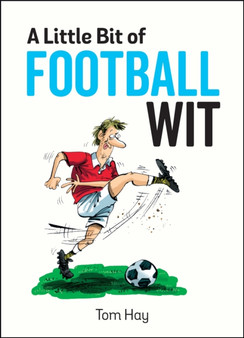 A Little Bit of Football Wit : Quips and Quotes for the Football Fanatic by Tom Hay - Hardback