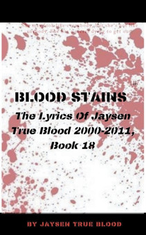 Blood Stains : The Lyrics Of Jaysen True Blood 2000-2011, Book 18 by Jaysen True Blood - Paperback