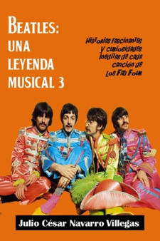 Beatles : Una leyenda musical 3: Historias fascinantes y curiosidades ineditas de cada cancion de los "Fab Four" : 3 by Julio Cesar Navarro Villegas - Paperback