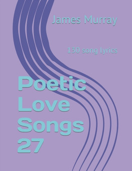 Poetic Love Songs 27 : 130 song lyrics by James Murray - Paperback