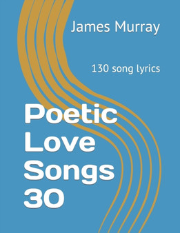 Poetic Love Songs 30 : 130 song lyrics by James Murray - Paperback