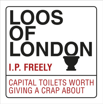 Loos of London : Capital Toilets Worth Giving a Crap About by I.P. Freely - Paperback
