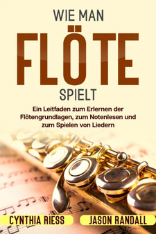 Wie man Floete spielt : Ein Leitfaden zum Erlernen der Floetengrundlagen, zum Notenlesen und zum Spielen von Liedern by Jason Randall - Paperback