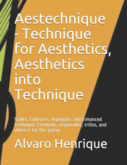 Aestechnique - Technique for Aesthetics, Aesthetics into Technique : Scales, Cadences, Arpeggios and Enhanced Technique (tremolo, rasgueados, trillos, and others) for the guitar by Alvaro Henrique Siqueira Campos Santos - Paperback