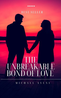 The Unbreakable Bond of Love : Unconditional Love by Michael Ayeni - Paperback