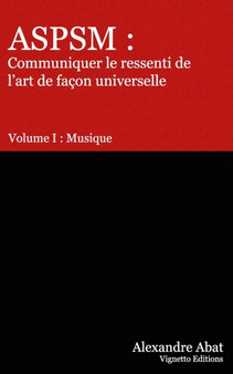 Aspsm : Communiquer le ressenti de l'art de facon universelle: Volume I: Musique by Alexandre Abat - Paperback