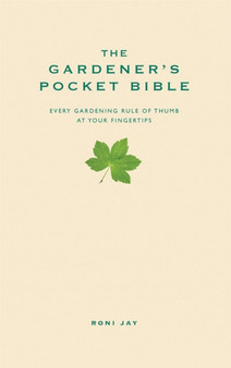 The Gardener's Pocket Bible : Every gardening rule of thumb at your fingertips by Roni Jay - Hardback