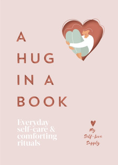 A Hug in a Book : Everyday Self-Care and Comforting Rituals by My Self-Love Supply - Hardback