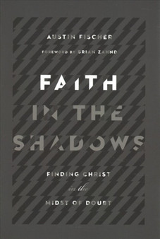 Faith in the Shadows ??? Finding Christ in the Midst of Doubt by Austin Fischer - Paperback