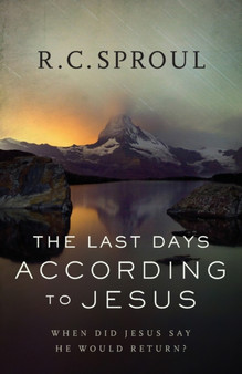 The Last Days according to Jesus ??? When Did Jesus Say He Would Return? by R.C. Sproul - Paperback