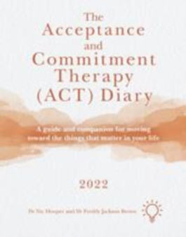 The Acceptance and Commitment Therapy (ACT) Diary 2022 : A Guide and Companion for Moving Toward the Things That Matter in Your Life by Nic Hooper - Paperback