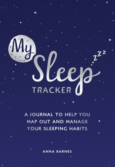 My Sleep Tracker : A Journal to Help You Map Out and Manage Your Sleeping Habits by Anna Barnes - Paperback