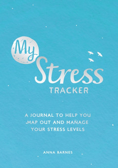 My Stress Tracker : A Journal to Help You Map Out and Manage Your Stress Levels by Anna Barnes - Paperback