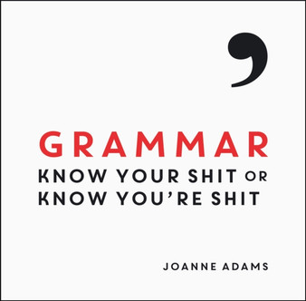 Grammar : Know Your Shit or Know You're Shit by Joanne Adams - Hardback