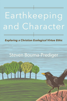 Earthkeeping and Character : Exploring a Christian Ecological Virtue Ethic by Steven Bouma-Prediger - Paperback