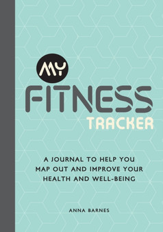 My Fitness Tracker : A Journal to Help You Map Out and Improve Your Health and Well-Being by Anna Barnes - Paperback