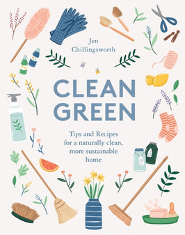 Clean Green : Tips and Recipes for a Naturally Clean, More Sustainable Home by Jen Chillingsworth - Hardback