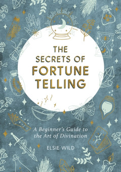 The Secrets of Fortune Telling : A Beginner's Guide to the Art of Divination by Elsie Wild - Paperback