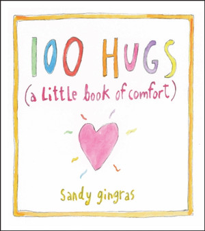 100 Hugs : A Little Book of Comfort by Sandy Gingras - Hardback