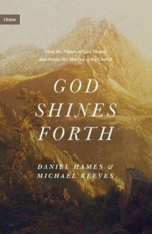 God Shines Forth : How the Nature of God Shapes and Drives the Mission of the Church by Michael Reeves - Hardback