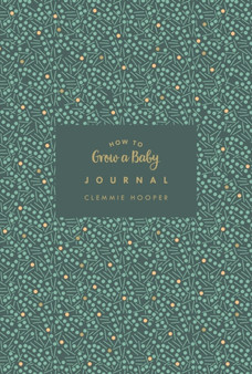 How to Grow a Baby Journal : The perfect companion to bestselling pregnancy and birth book How to Grow a Baby and Push it Out (Baby Record Book) by Clemmie Hooper - Hardback