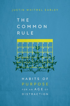 The Common Rule - Habits of Purpose for an Age of Distraction by Justin Whitmel Earley - Paperback
