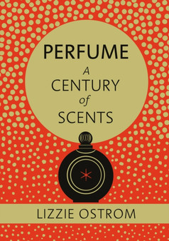 Perfume: A Century of Scents by Lizzie Ostrom - Hardback