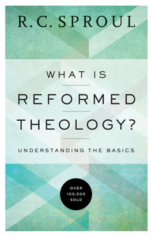What Is Reformed Theology? ??? Understanding the Basics by R.C. Sproul - Paperback