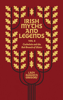 Irish Myths and Legends Vol 2 : Cuchulain and the Red Branch of Ulster by Lady Augusta Gregory - Hardback