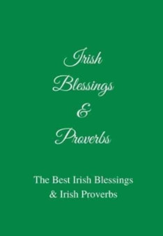 Irish Blessings & Proverbs : The Best Irish Blessings & Irish Proverbs (A Great Irish Gift Idea!) by Jb Irish Books Ltd - Hardback