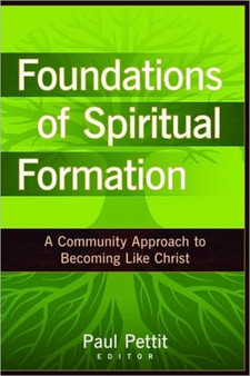 Foundations of Spiritual Formation ??? A Community Approach to Becoming Like Christ by Paul Pettit - Paperback