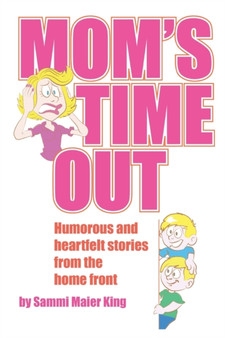 Mom's Time Out : Humorous and heartfelt stories from the home front by Sammi Maier King - Paperback