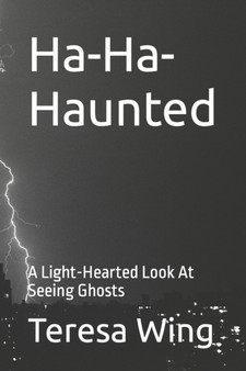 Ha-Ha-Haunted : A Light-Hearted Look At Seeing Ghosts by Teresa Wing - Paperback