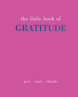 The Little Book of Gratitude : Give More Thanks by Joanna Gray - Hardback