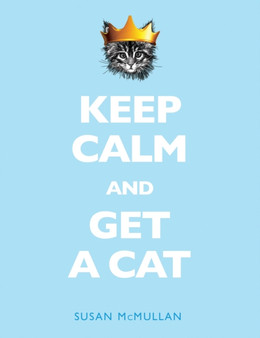 Keep Calm and Get a Cat by Susan McMullan - Hardback