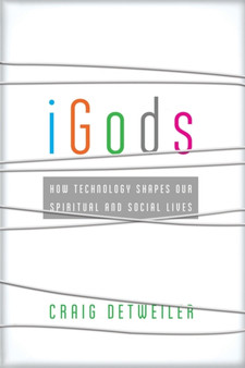 iGods - How Technology Shapes Our Spiritual and Social Lives by Craig Detweiler - Paperback