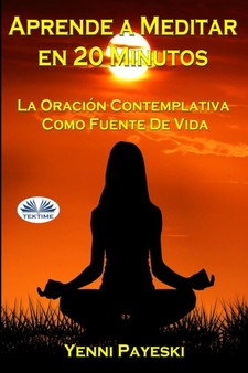 Aprende A Meditar En 20 Minutos : La Oracion Contemplativa Como Fuente De Vida by Yenni Payeski - Paperback