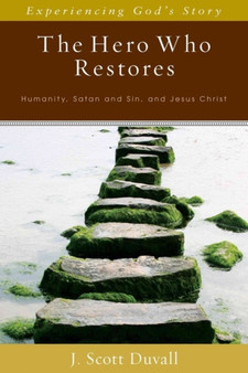 The Hero Who Restores - Humanity, Satan and Sin, Jesus Christ by J.Scott Duvall - Paperback