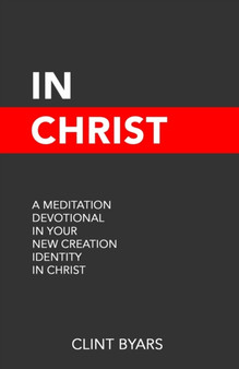 In Christ : A Meditation Devotional in Your New Creation Identity