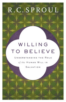 Willing to Believe ??? Understanding the Role of the Human Will in Salvation by R.C. Sproul - Paperback