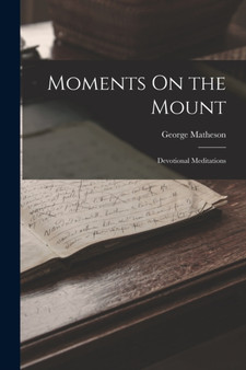 Moments On the Mount : Devotional Meditations by George Matheson - Paperback