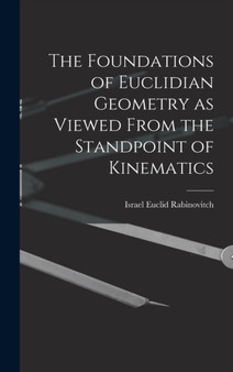 The Foundations of Euclidian Geometry as Viewed From the Standpoint of Kinematics by Israel Euclid Rabinovitch - Hardback