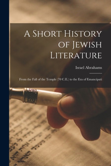 A Short History of Jewish Literature : From the Fall of the Temple (70 C.E.) to the Era of Emancipati by Israel Abrahams - Paperback